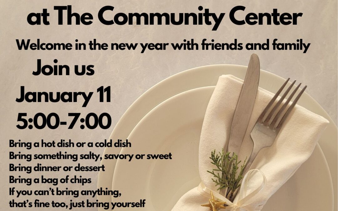 Potluck Saturday at the Community Center, January 11, 5:00-7:00pm